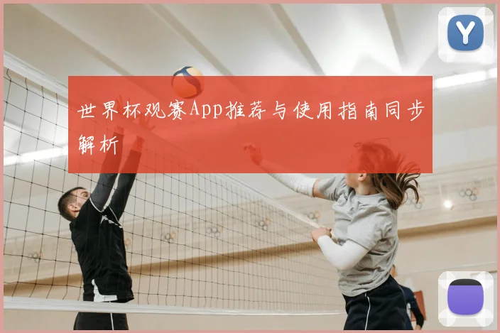 世界杯观赛App推荐与使用指南同步解析